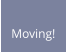 Moving!